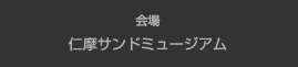 会場：仁摩サンドミュージアム